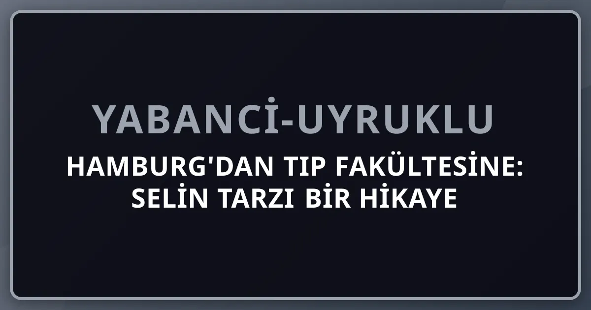 Hamburg'dan Tıp Fakültesine: Selin Tarzı Bir Hikaye (Kurgu) — Türk-Alman Gurbetçi Tıp Yolu