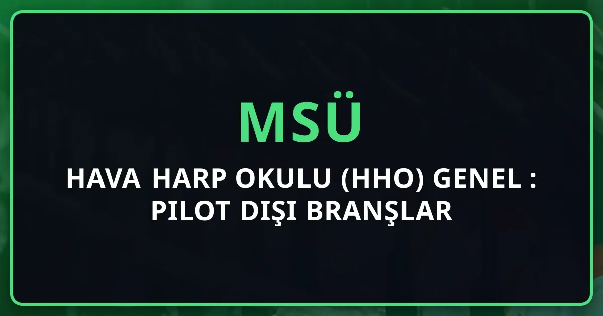 Hava Harp Okulu (HHO) 2026 Genel Rehber: Pilot Dışı Branşlar (İstihkâm, Piyade, Elektronik)