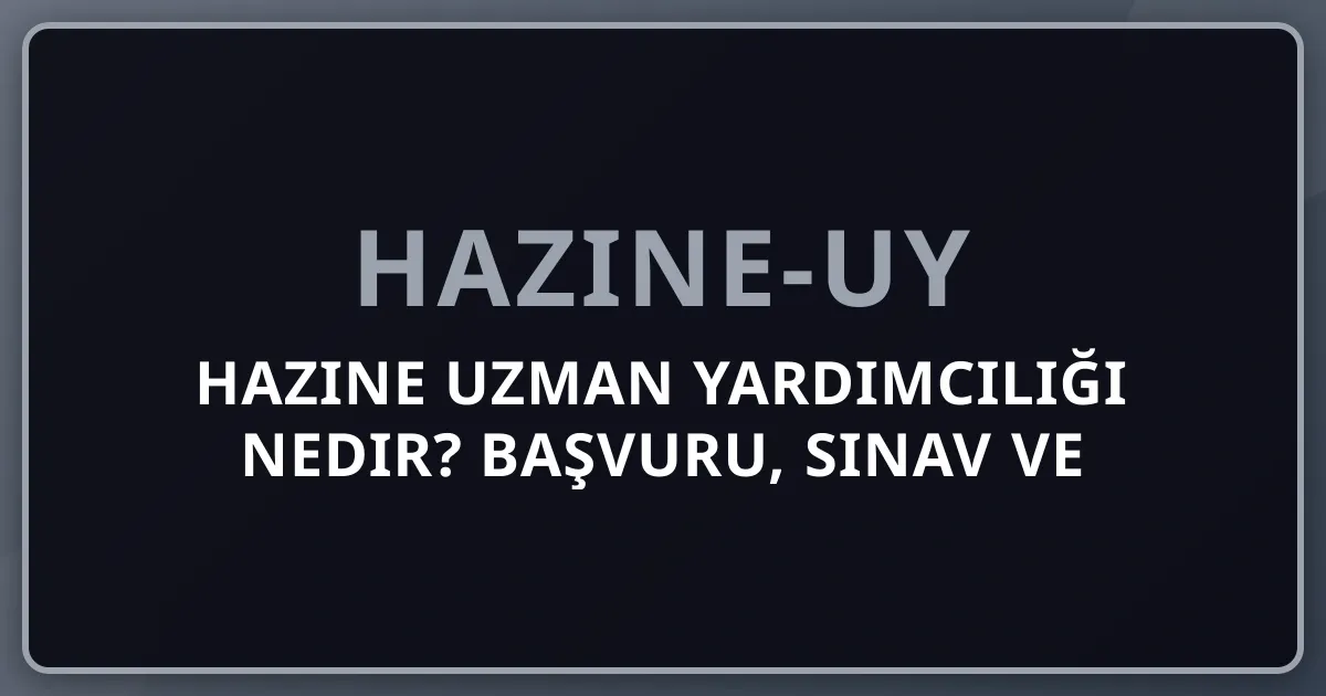 Hazine Uzman Yardımcılığı Nedir? 2026 Kapsamlı Başvuru, Sınav ve Kariyer Rehberi