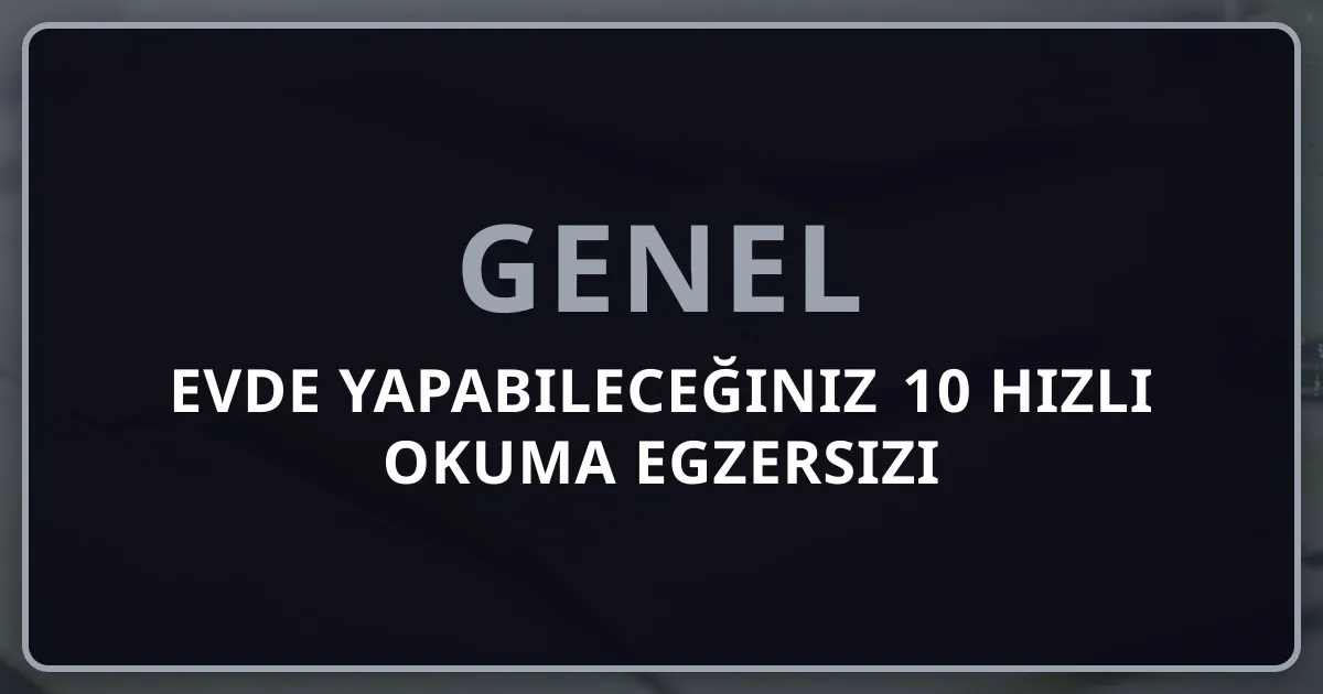 Evde Yapabileceğiniz 10 Hızlı Okuma Egzersizi
