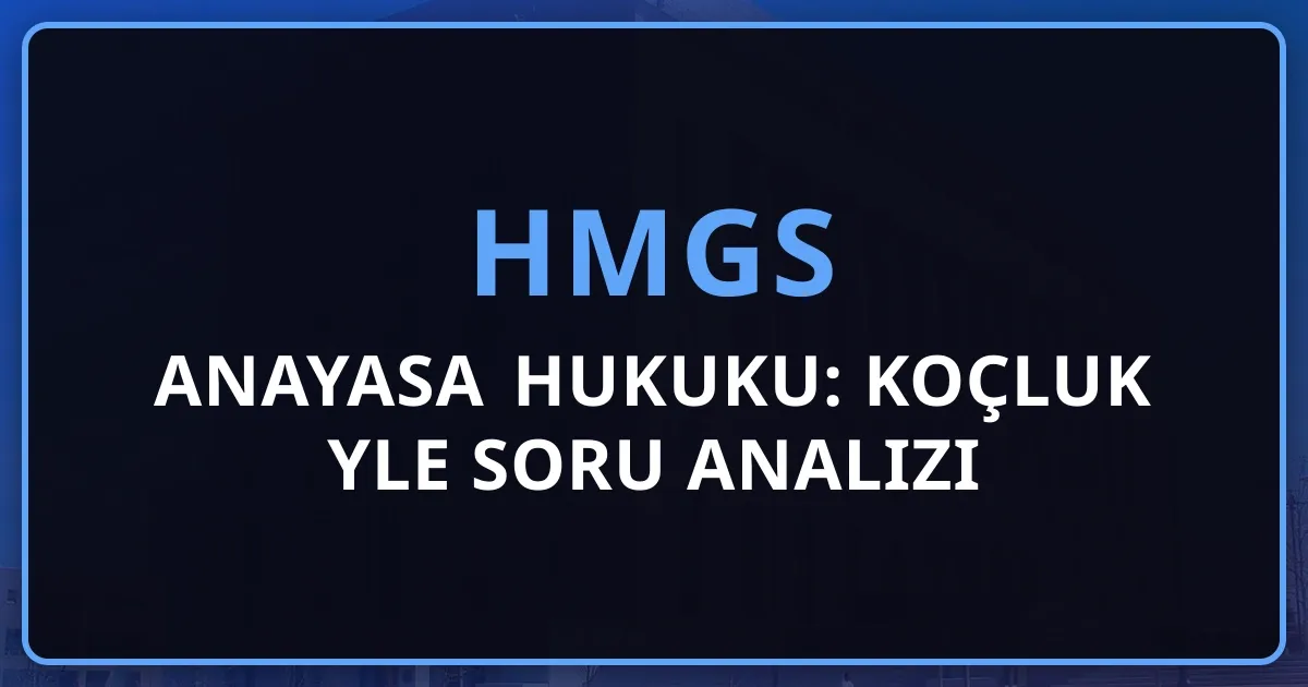 2026 HMGS Anayasa Hukuku: Koçluk Rehberiyle Soru Analizi