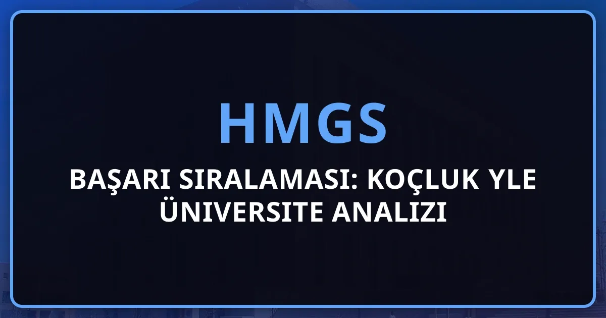 2026 HMGS Başarı Sıralaması: Koçluk Rehberiyle Üniversite Analizi