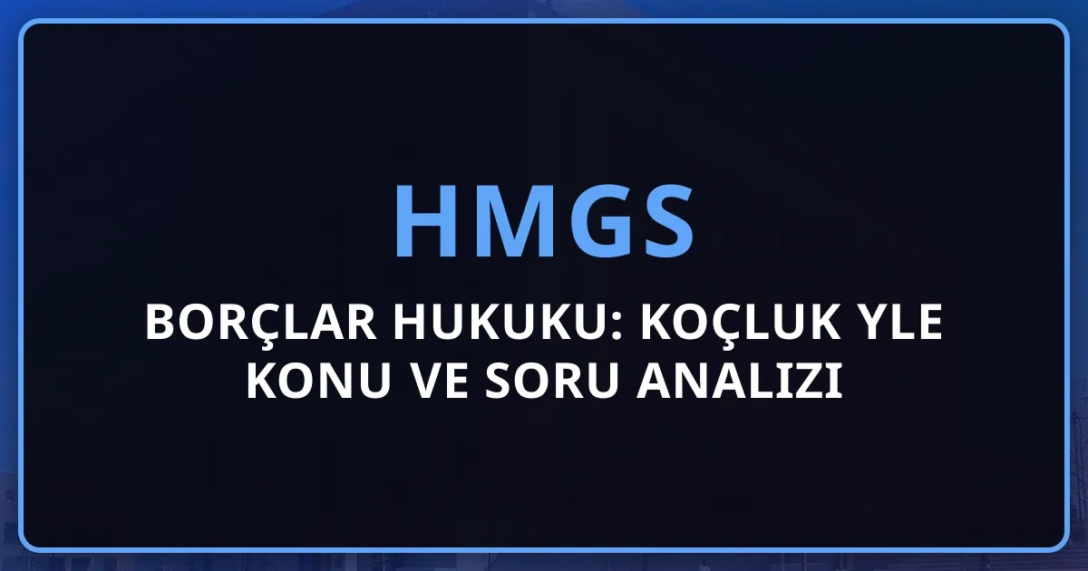 2026 HMGS Borçlar Hukuku: Koçluk Rehberiyle Konu ve Soru Analizi