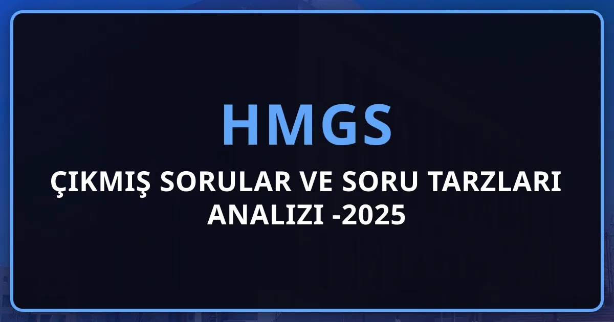 HMGS Çıkmış Sorular ve Soru Tarzları Analizi 2024-2025