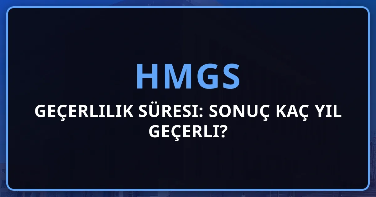 HMGS Geçerlilik Süresi: Sonuç Kaç Yıl Geçerli?