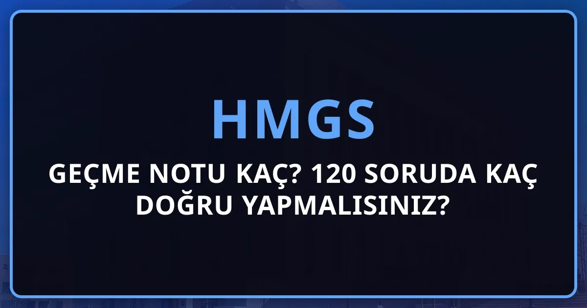 HMGS Geçme Notu Kaç? 120 Soruda Kaç Doğru Yapmalısınız?