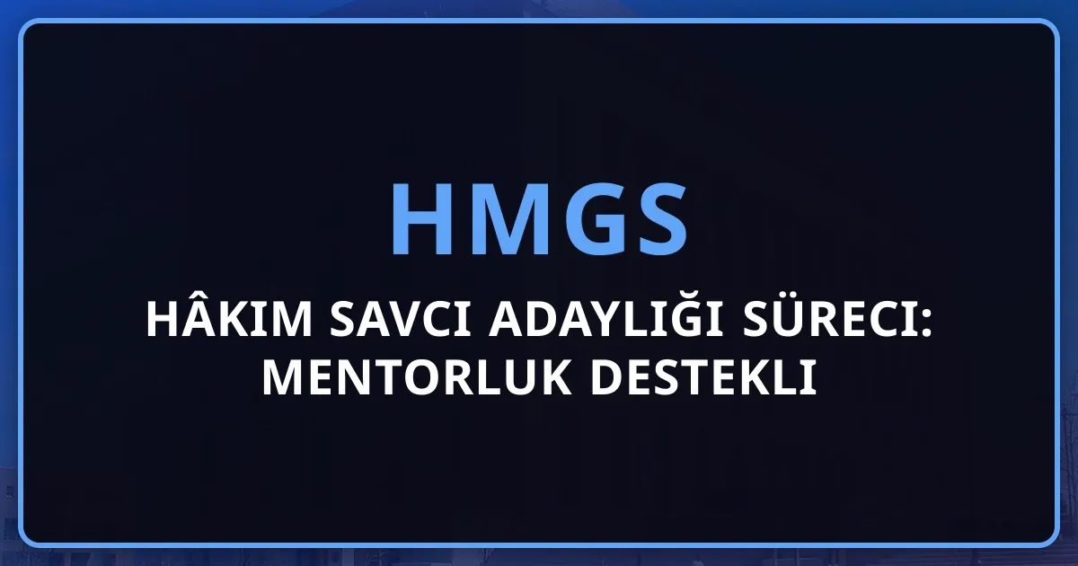HMGS Hâkim Savcı Adaylığı Süreci: Mentorluk Destekli Rehber