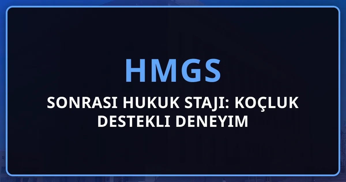 HMGS Sonrası Hukuk Stajı: Koçluk Destekli Deneyim Rehberi