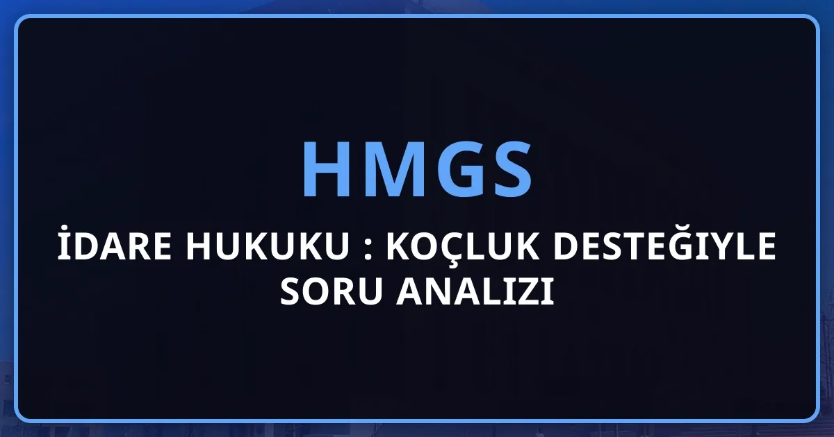 HMGS İdare Hukuku Rehberi: Koçluk Desteğiyle Soru Analizi