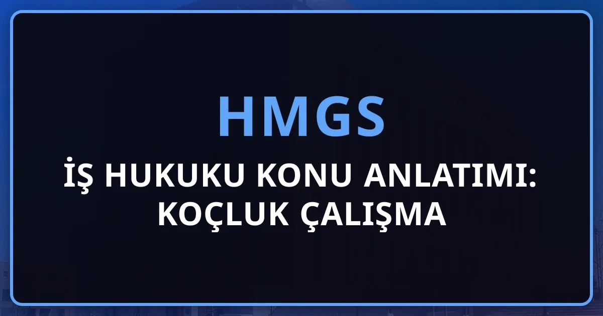 2026 HMGS İş Hukuku Konu Anlatımı: Koçluk Çalışma Rehberi