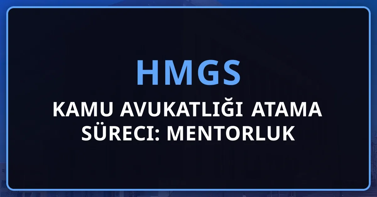 HMGS Kamu Avukatlığı Atama Süreci: Mentorluk Rehberi