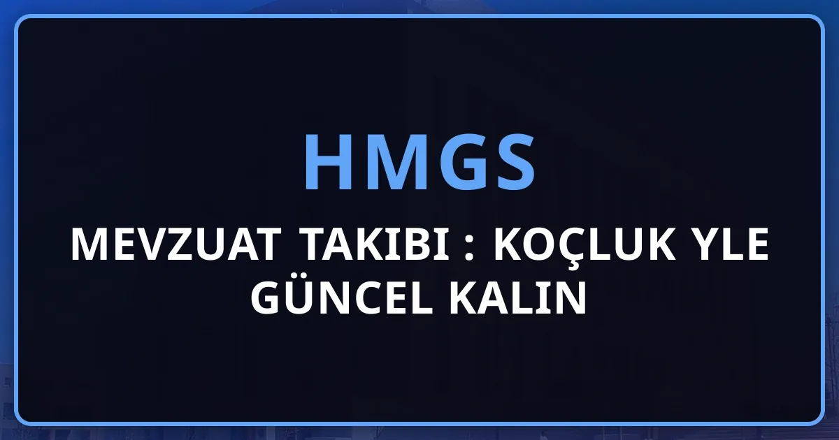 HMGS Mevzuat Takibi 2026: Koçluk Rehberiyle Güncel Kalın