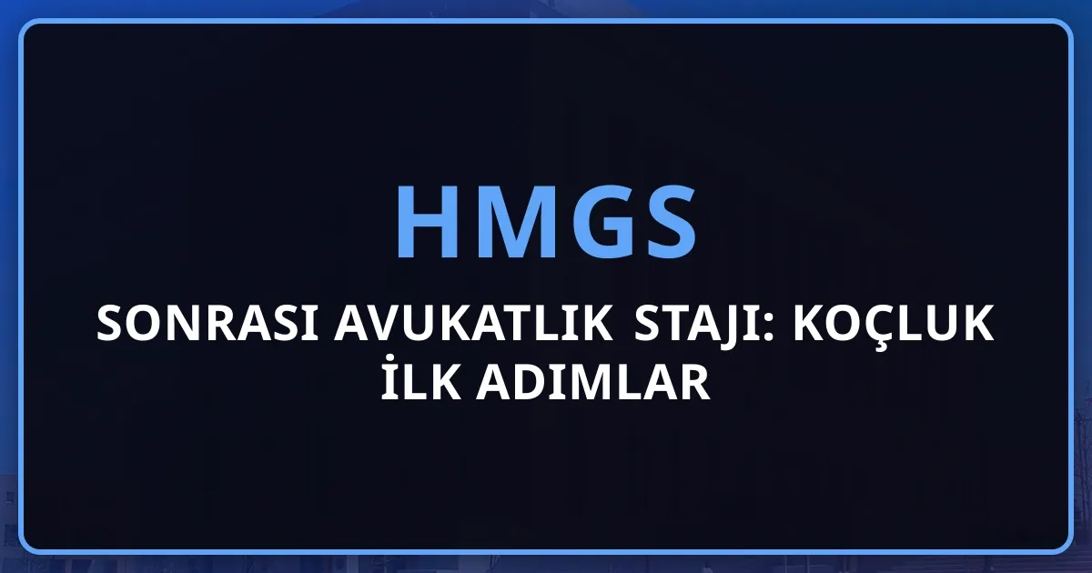 2026 HMGS Sonrası Avukatlık Stajı: Koçluk İlk Adımlar