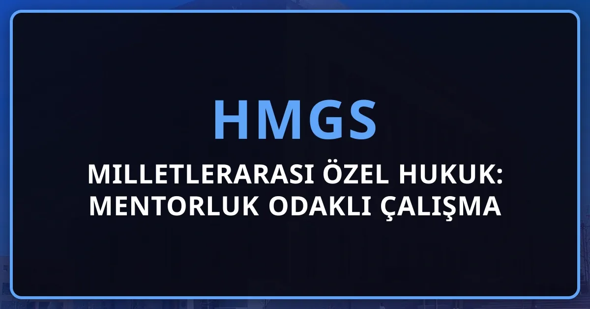 HMGS Milletlerarası Özel Hukuk: Mentorluk Odaklı Çalışma