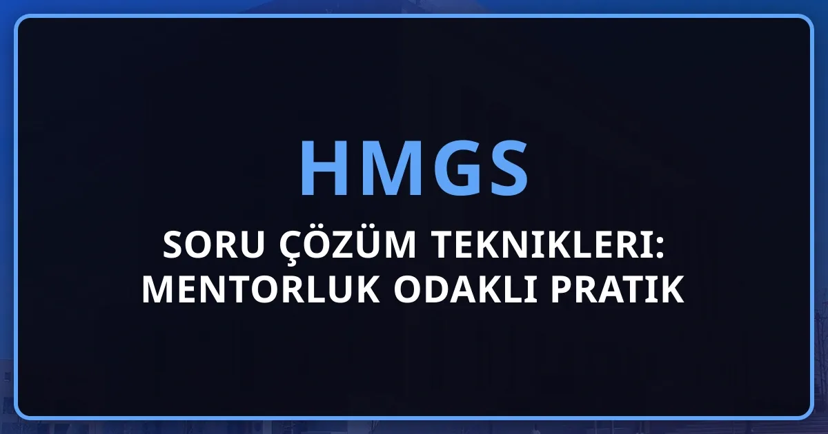 HMGS Soru Çözüm Teknikleri: Mentorluk Odaklı Pratik Rehber
