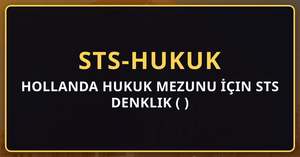 Hollanda Hukuk Mezunu İçin STS Denklik Rehberi (2026)