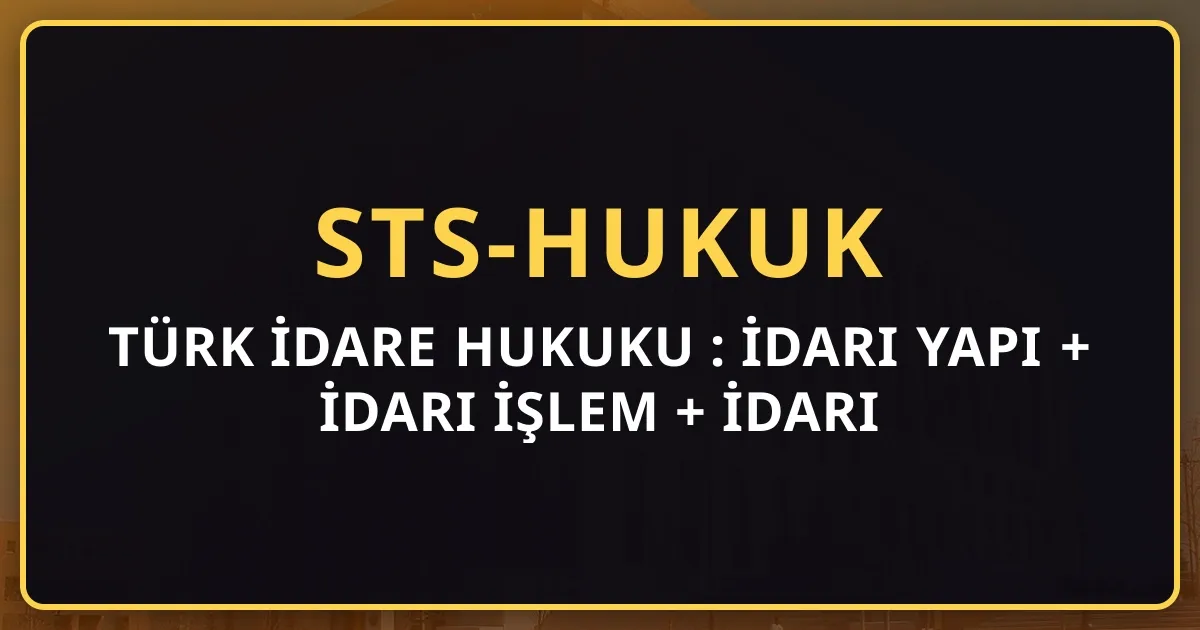 Türk İdare Hukuku Rehberi: İdari Yapı + İdari İşlem + İdari Yargı (2026)
