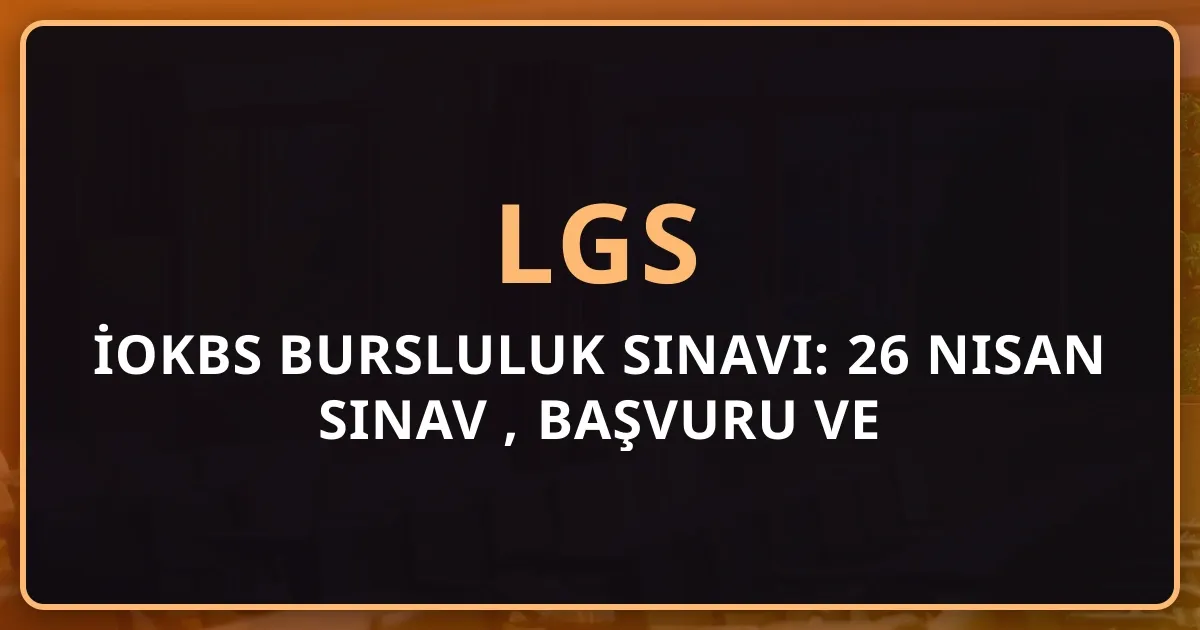 İOKBS 2026 Bursluluk Sınavı: 26 Nisan Sınav Rehberi, Başvuru ve Hazırlık