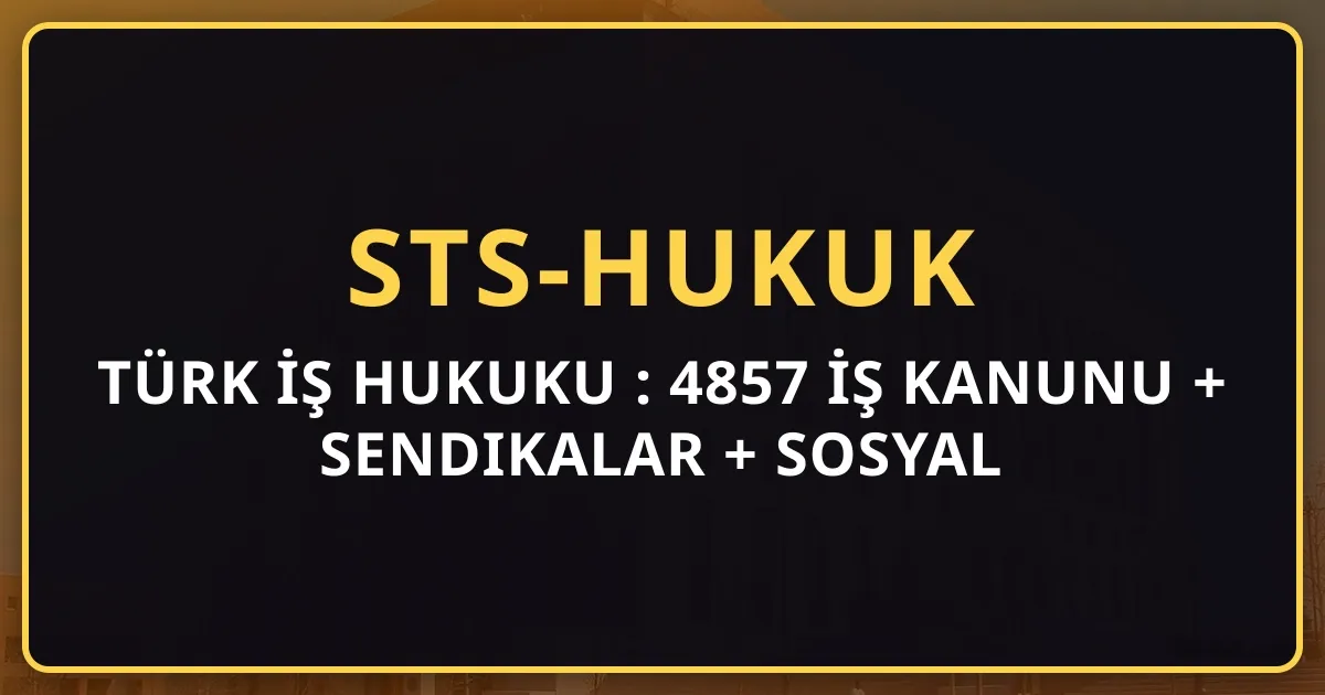 Türk İş Hukuku Rehberi: 4857 İş Kanunu + Sendikalar + Sosyal Güvenlik (2026)