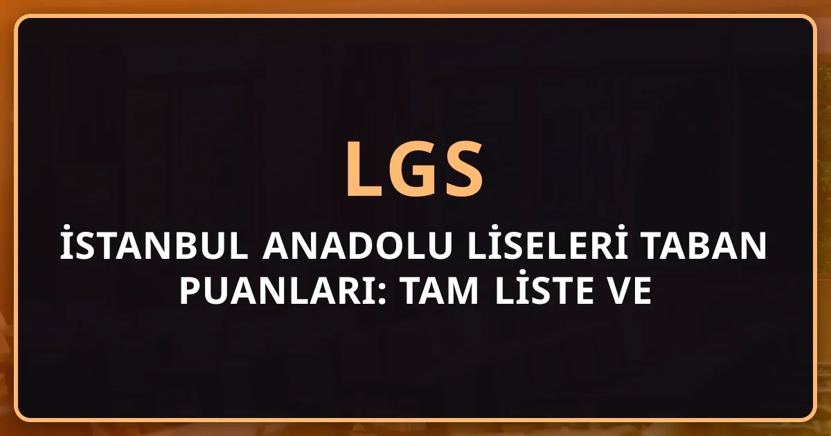 2026 İstanbul Anadolu Liseleri Taban Puanları: Tam Liste ve Yüzdelik Dilim Rehberi