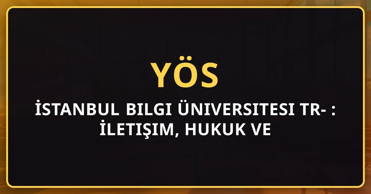 İstanbul Bilgi Üniversitesi TR-YÖS 2026 Rehberi: İletişim, Hukuk ve Taban Puanları