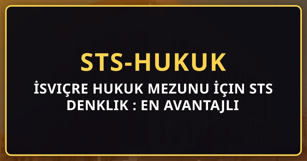 İsviçre Hukuk Mezunu İçin STS Denklik Rehberi: En Avantajlı Geçiş (2026)