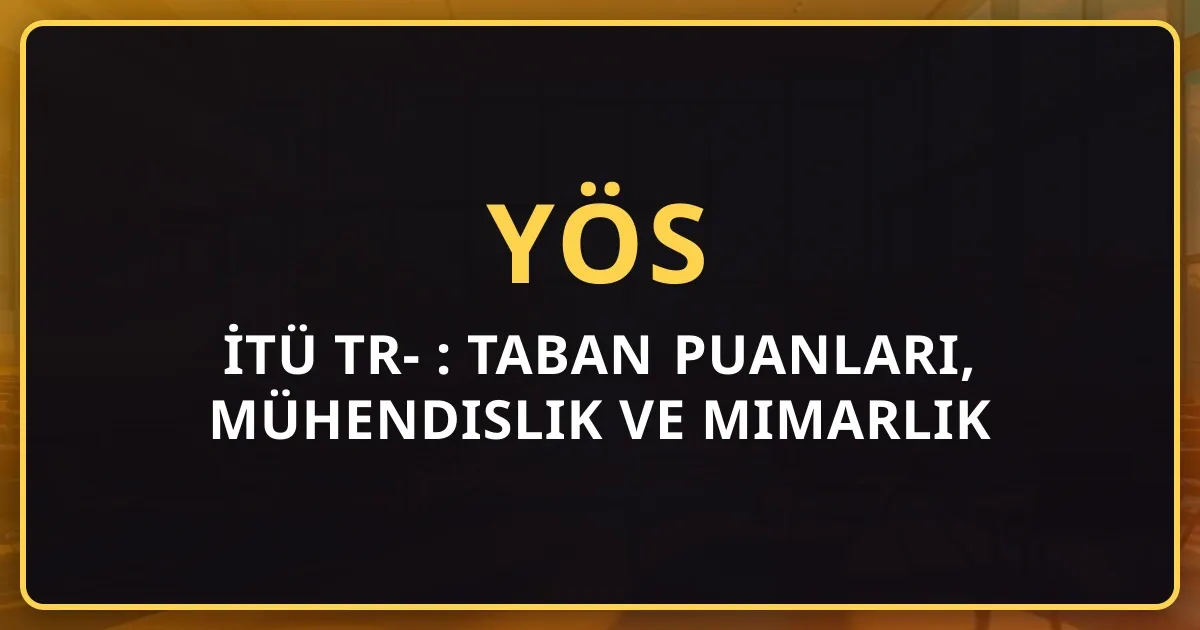 İTÜ TR-YÖS 2026 Rehberi: Taban Puanları, Mühendislik ve Mimarlık Programları