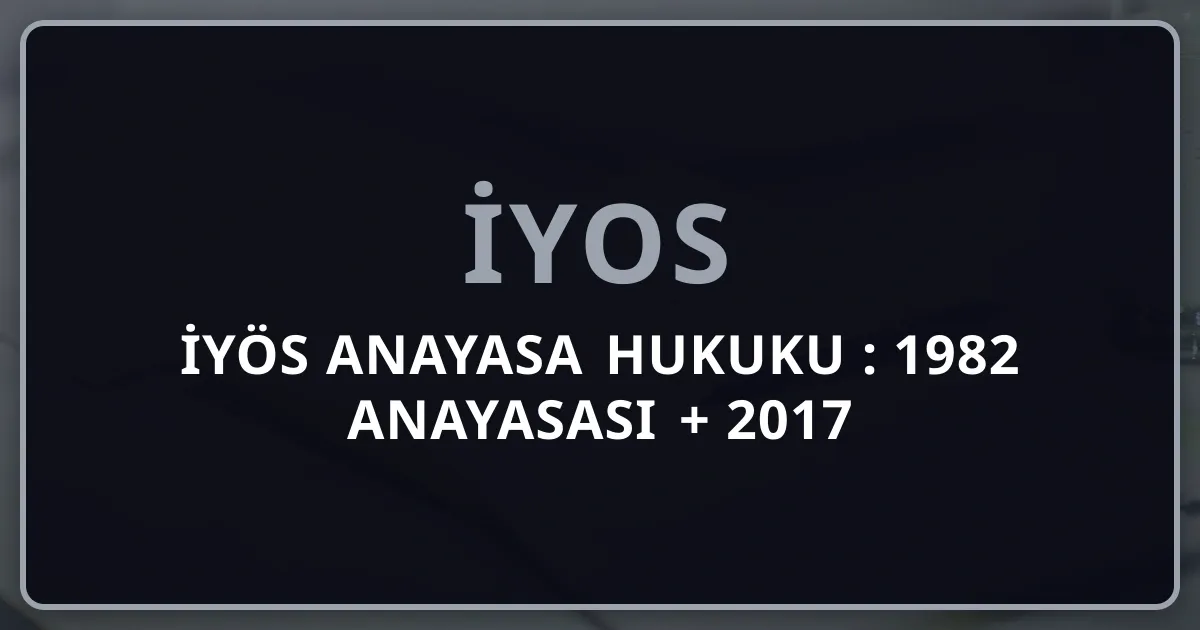 İYÖS Anayasa Hukuku 2026: 1982 Anayasası + 2017 Değişiklikleri + AYM Pillar Rehber (9 Soru / %7,5)