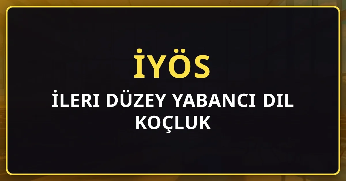 İYÖS 2026: İleri Düzey Yabancı Dil Koçluk Rehberi