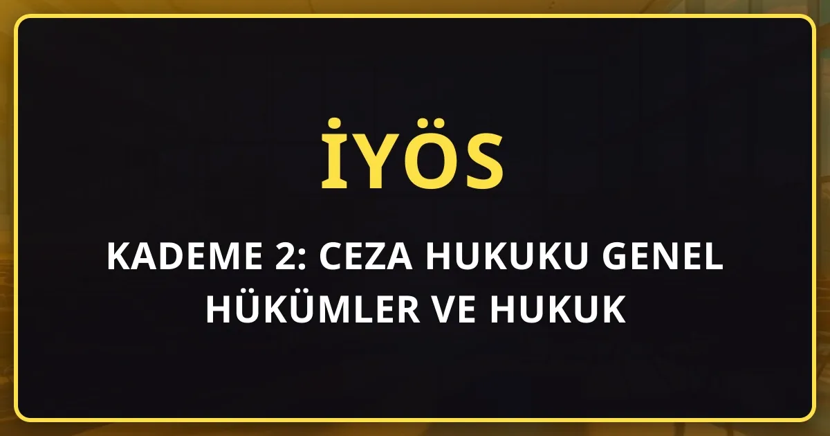 İYÖS Kademe 2: Ceza Hukuku Genel Hükümler ve Hukuk Yargılama Usulü'ne Hukuk Dışı Mezun İçin Giriş