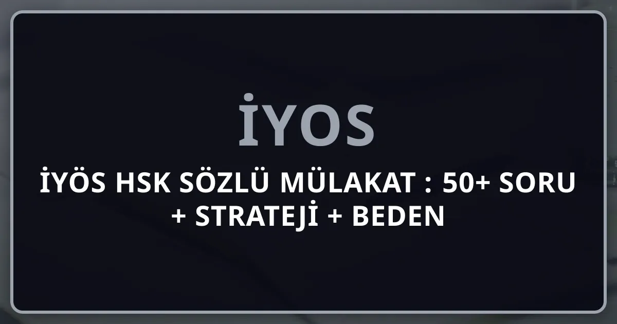 İYÖS HSK Sözlü Mülakat 2026: 50+ Soru + Strateji + Beden Dili Rehberi