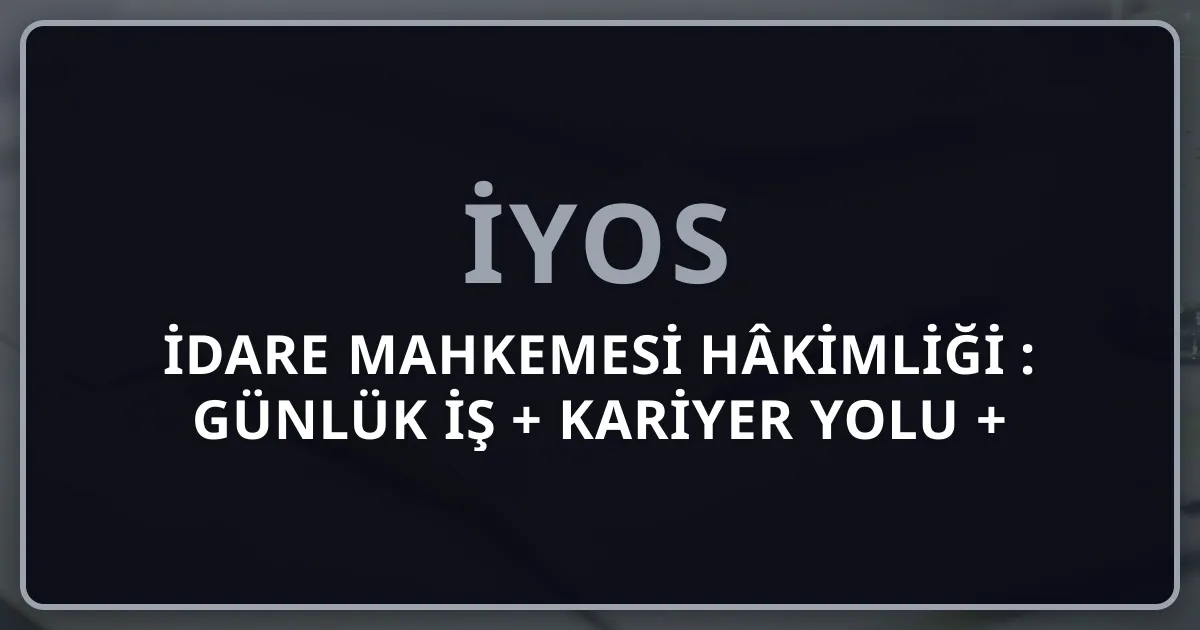 İdare Mahkemesi Hâkimliği 2026: Günlük İş + Kariyer Yolu + Maaş Rehberi