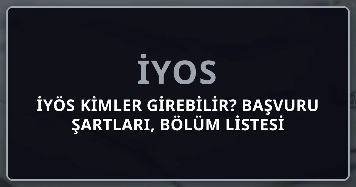 İYÖS Kimler Girebilir? 2026 Başvuru Şartları, Bölüm Listesi ve Eligibility Rehberi
