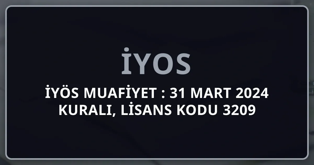 İYÖS Muafiyet 2026: 31 Mart 2024 Kuralı, Lisans Kodu 3209 ve Kimler Muaf?