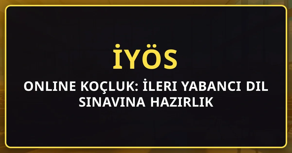 İYÖS Online Koçluk: İleri Yabancı Dil Sınavına Hazırlık