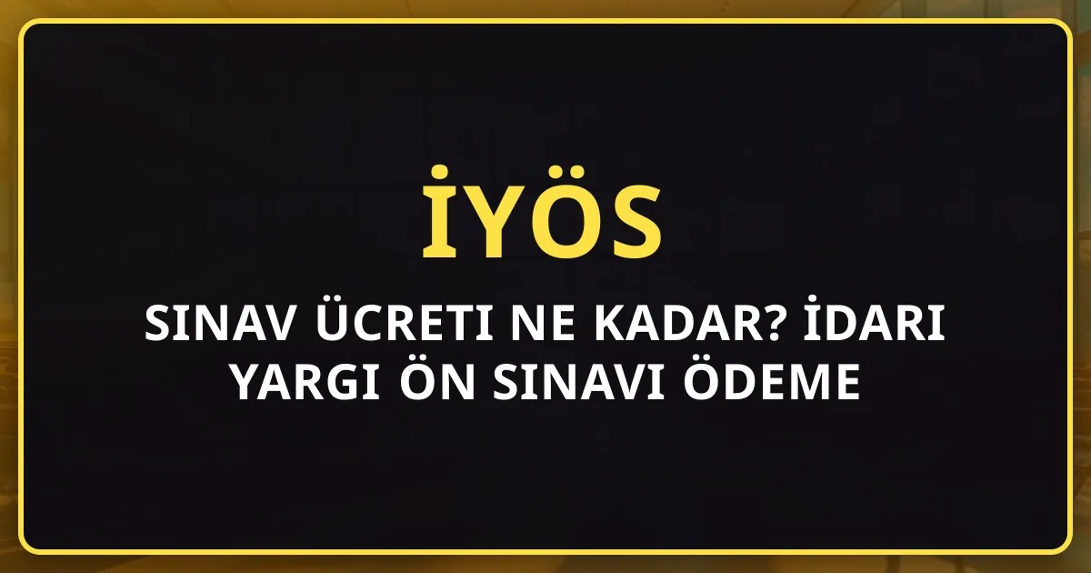 2026 İYÖS Sınav Ücreti Ne Kadar? İdari Yargı Ön Sınavı Ödeme Rehberi