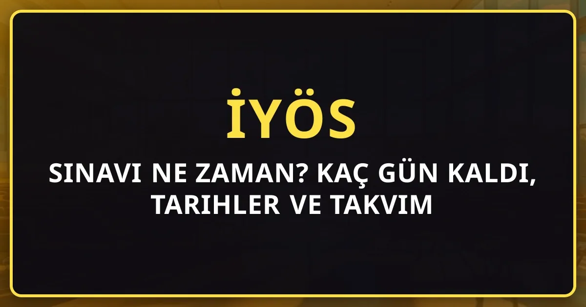 2026 İYÖS Sınavı Ne Zaman? Kaç Gün Kaldı, Tarihler ve Takvim
