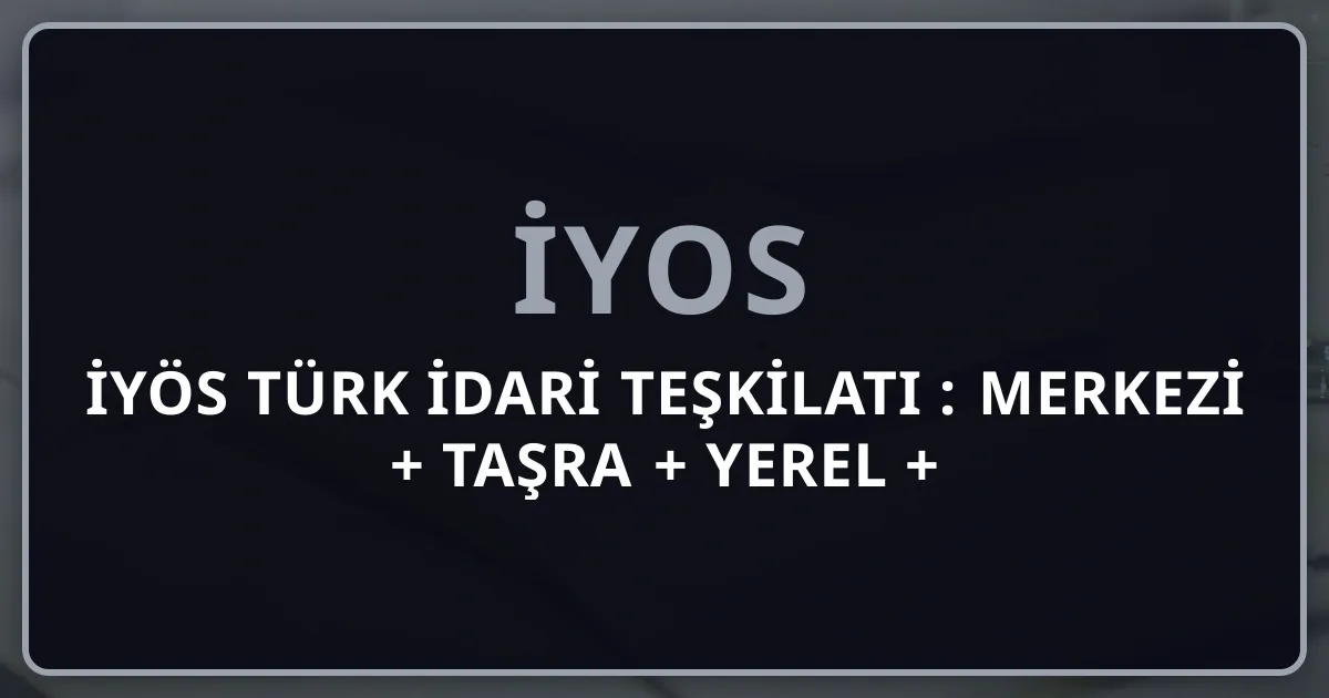 İYÖS Türk İdari Teşkilatı 2026: Merkezi + Taşra + Yerel + Bağımsız İdari Otoriteler Pillar (6 Soru / %5)