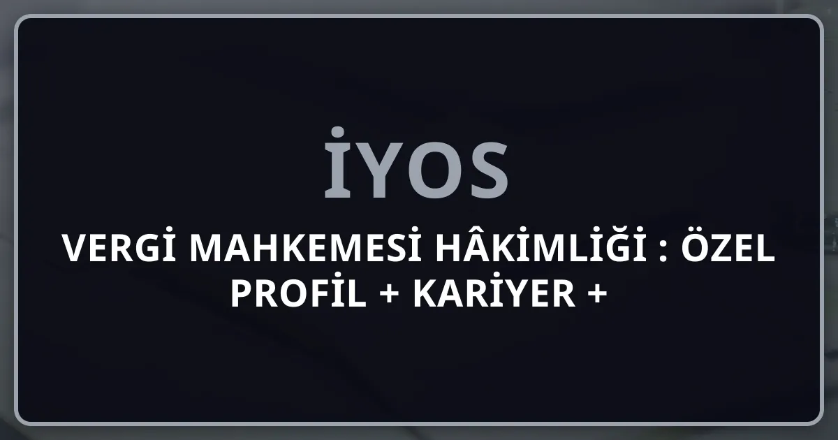 Vergi Mahkemesi Hâkimliği 2026: Özel Profil + Kariyer + Akademik Fırsatlar Rehberi