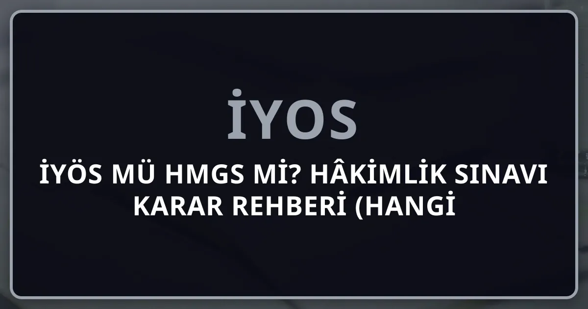 İYÖS mü HMGS mi? 2026 Hâkimlik Sınavı Karar Rehberi (Hangi Sınava Girmeliyim?)