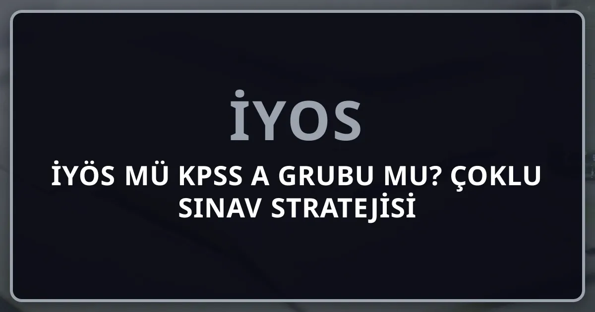 İYÖS mü KPSS A Grubu mu? 2026 Çoklu Sınav Stratejisi (SBF/İİBF Mezunu Karar Rehberi)