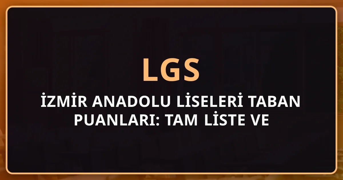 2026 İzmir Anadolu Liseleri Taban Puanları: Tam Liste ve Yüzdelik Dilim
