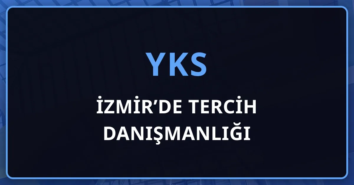 İzmir’de YKS Tercih Danışmanlığı: Yaşam Kalitesi ile Program Çeşitliliği Dengesi