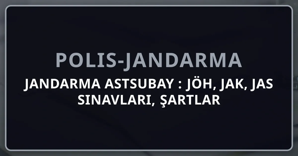 Jandarma Astsubay 2026: JÖH, JAK, JAS Sınavları, Şartlar ve Başvuru Rehberi