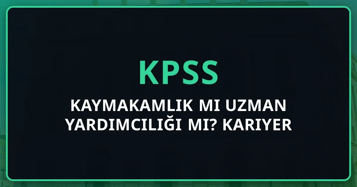 Kaymakamlık mı Uzman Yardımcılığı mı? 2026 Kariyer Memurluğu Karar Rehberi