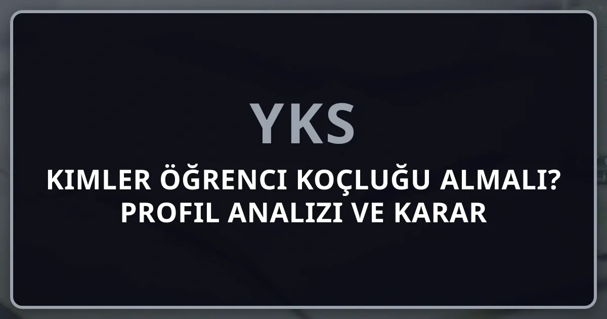 Kimler Öğrenci Koçluğu Almalı? 2026 Profil Analizi ve Karar Rehberi