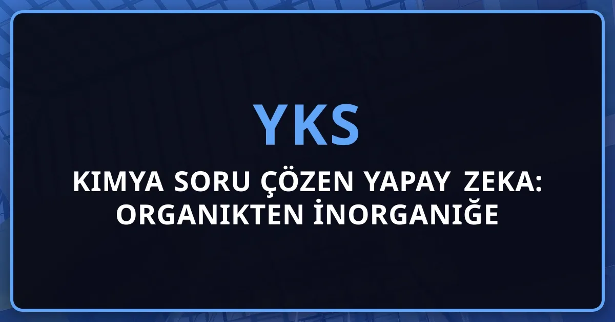 Kimya Soru Çözen Yapay Zeka: Organikten İnorganiğe Koçluk Rehberi