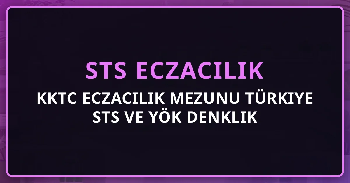KKTC Eczacılık Mezunu Türkiye STS ve YÖK Denklik Rehberi 2026