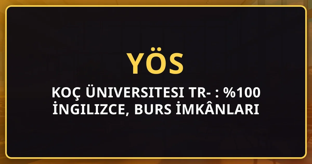 Koç Üniversitesi TR-YÖS 2026 Rehberi: %100 İngilizce, Burs İmkânları ve Taban Puanları