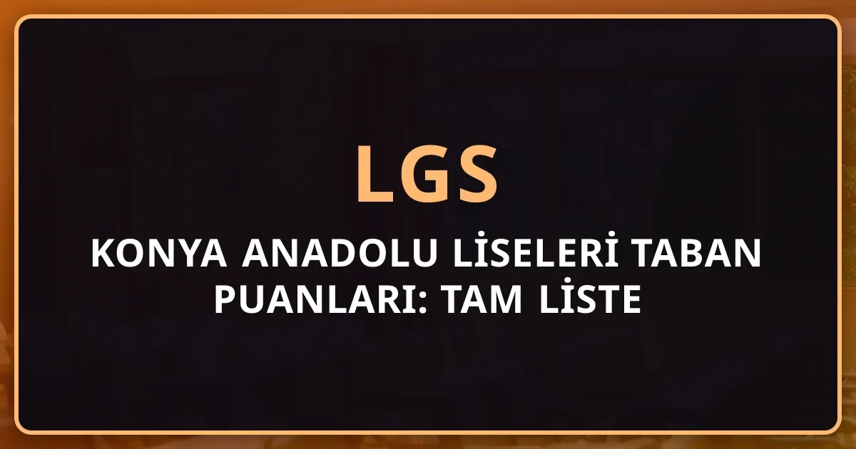 2026 Konya Anadolu Liseleri Taban Puanları: Tam Liste